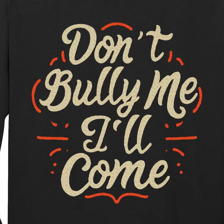 DonT Bully Me ILl Come Funny Sarcastic Memes Sarcasm Tall Long Sleeve T-Shirt