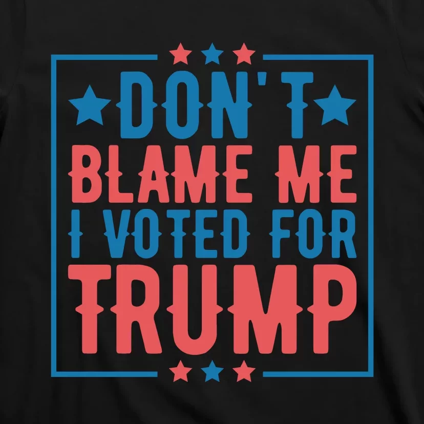 DonT Blame Me I Voted For Trump Graphic T-Shirt