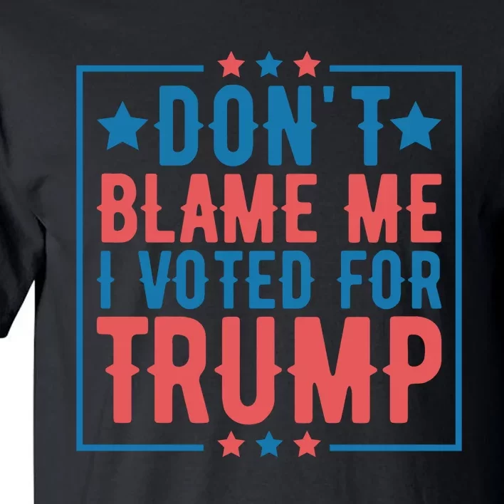 DonT Blame Me I Voted For Trump Graphic Tall T-Shirt