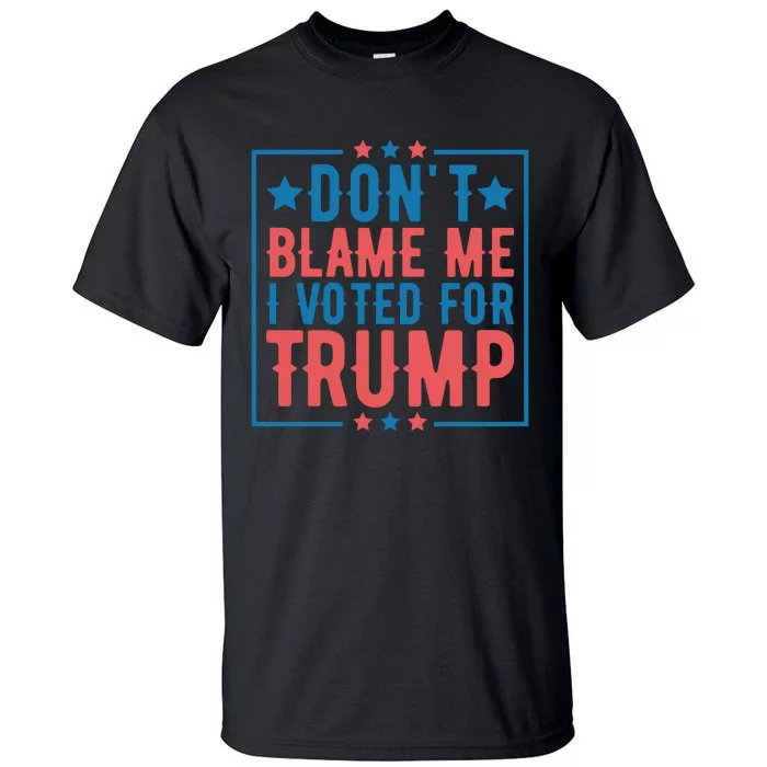 DonT Blame Me I Voted For Trump Graphic Tall T-Shirt