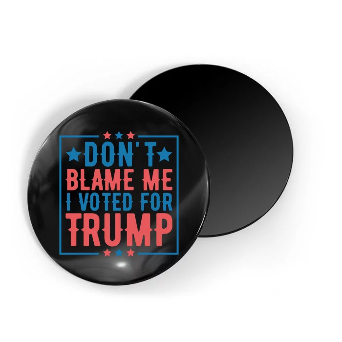 DonT Blame Me I Voted For Trump Graphic Magnet