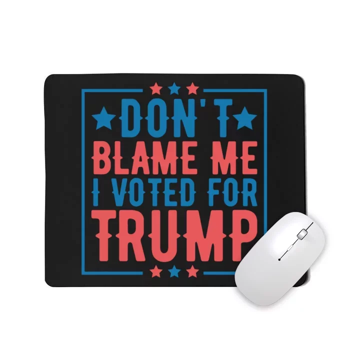 DonT Blame Me I Voted For Trump Graphic Mousepad