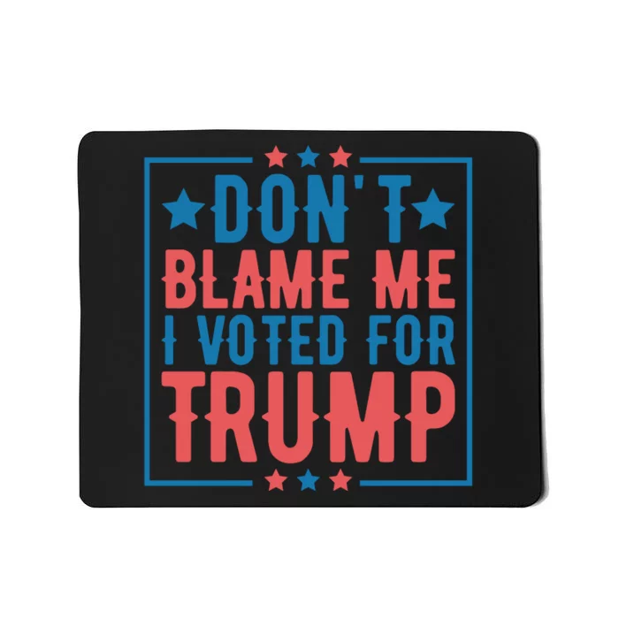 DonT Blame Me I Voted For Trump Graphic Mousepad