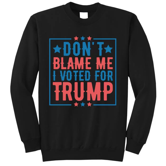 DonT Blame Me I Voted For Trump Graphic Tall Sweatshirt