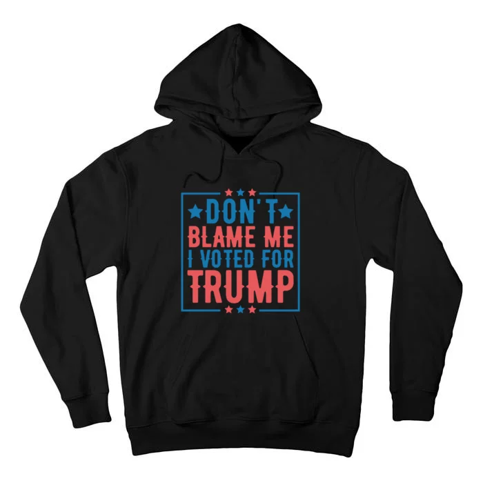 DonT Blame Me I Voted For Trump Graphic Tall Hoodie