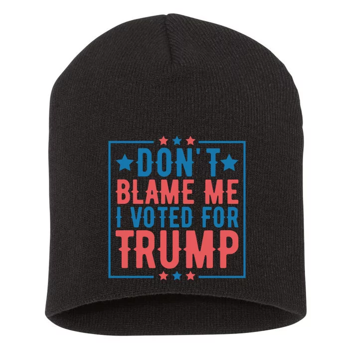 DonT Blame Me I Voted For Trump Graphic Short Acrylic Beanie