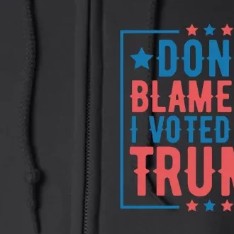 DonT Blame Me I Voted For Trump Graphic Full Zip Hoodie