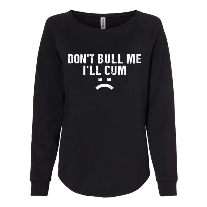 Dont Bully Me Ill Come Funny Sarcastic Quote Womens California Wash Sweatshirt