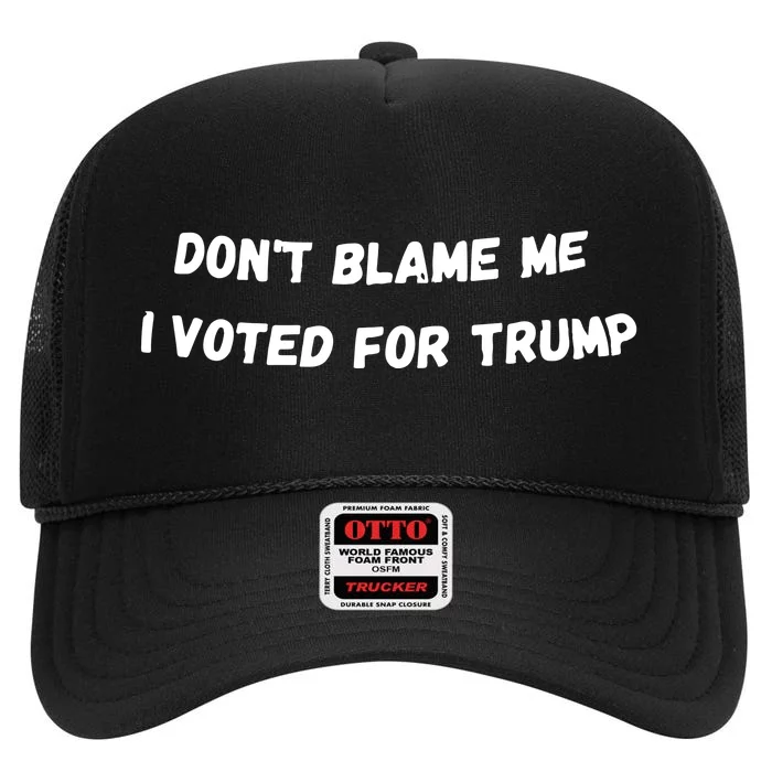 Dont Blame Me I Voted For Trump Funny Trump High Crown Mesh Trucker Hat