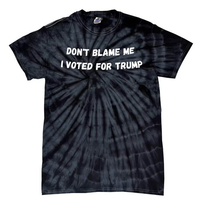 Dont Blame Me I Voted For Trump Funny Trump Tie-Dye T-Shirt