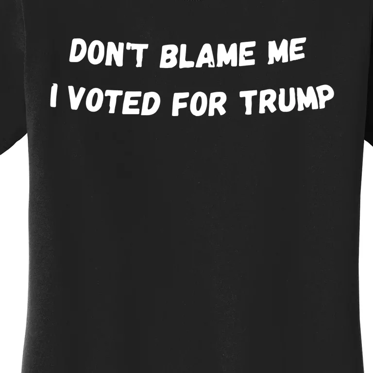 Dont Blame Me I Voted For Trump Funny Trump Women's T-Shirt