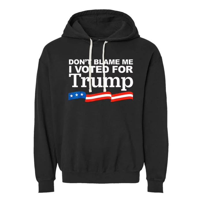 Dont Blame Me I Voted For Trump President Election Garment-Dyed Fleece Hoodie