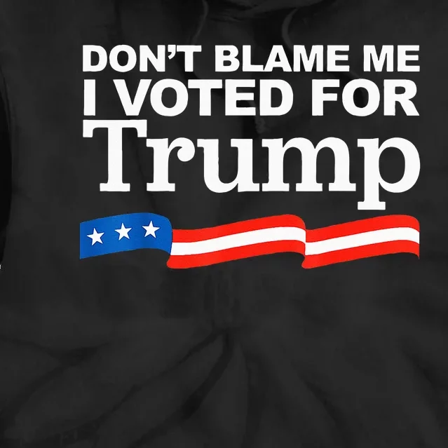 Dont Blame Me I Voted For Trump President Election Tie Dye Hoodie