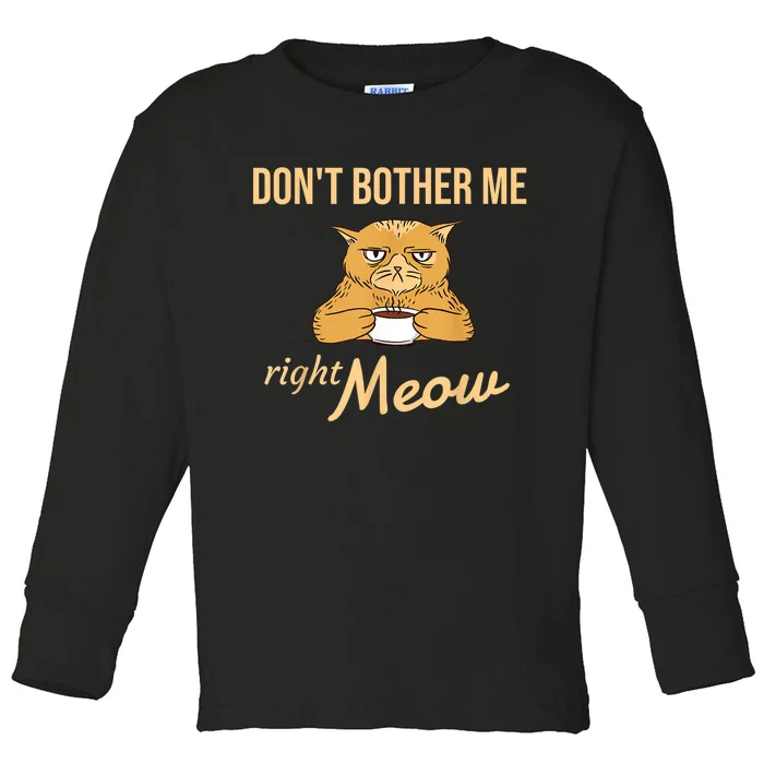 DonT Bother Me Right Meow Coffee Cat Humor Toddler Long Sleeve Shirt