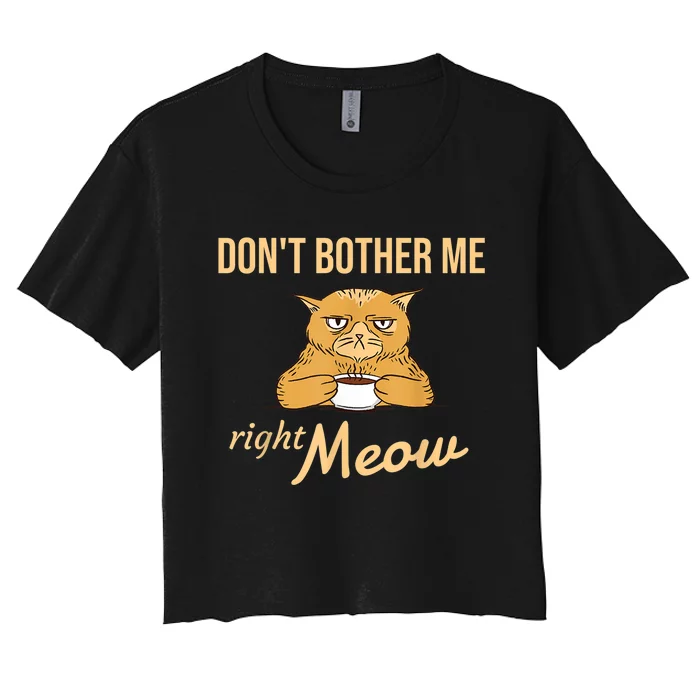 DonT Bother Me Right Meow Coffee Cat Humor Women's Crop Top Tee