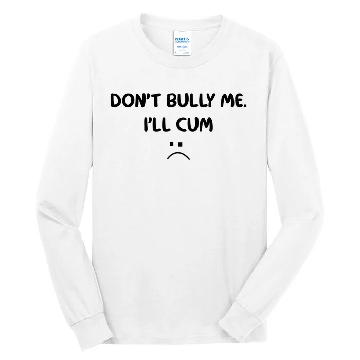 Don't Bully Me I'll Cum Tall Long Sleeve T-Shirt