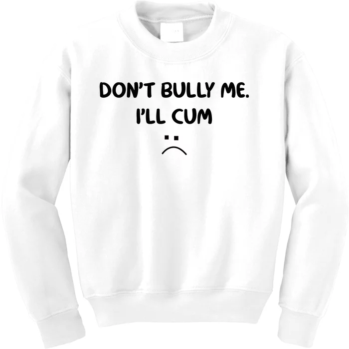 Don't Bully Me I'll Cum Kids Sweatshirt