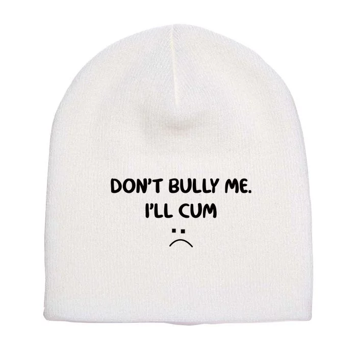 Don't Bully Me I'll Cum Short Acrylic Beanie