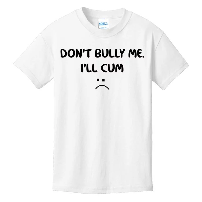 Don't Bully Me I'll Cum Kids T-Shirt