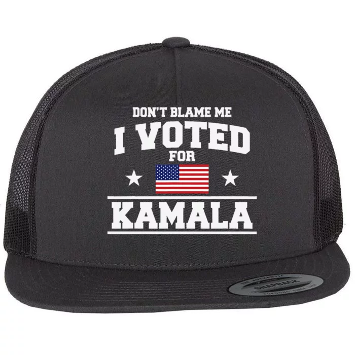 Dont Blame Me I Voted For Kamala Harris Flat Bill Trucker Hat