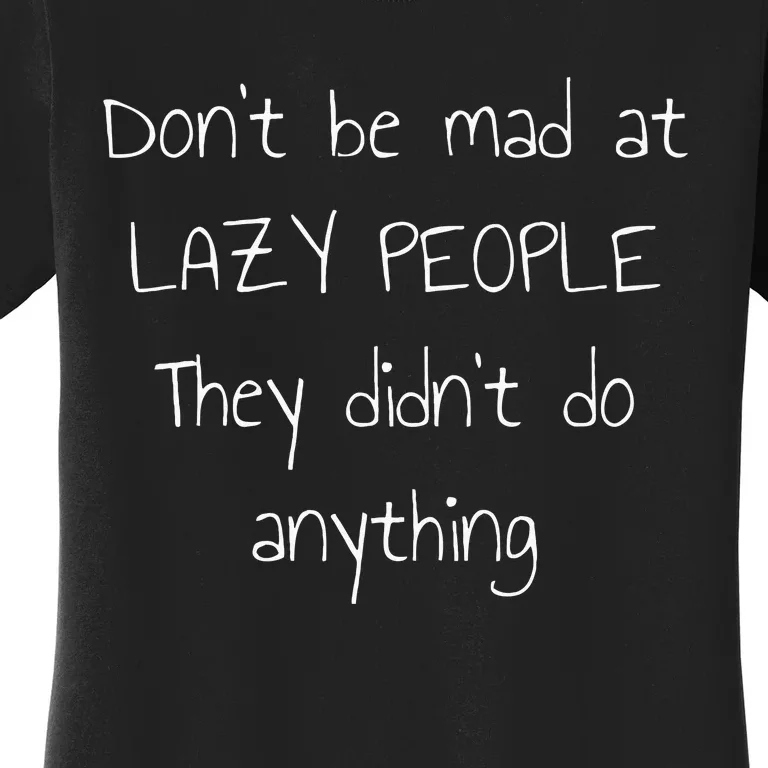 Dont Be Mad At Lazy People They Didnt Do Anything Women's T-Shirt