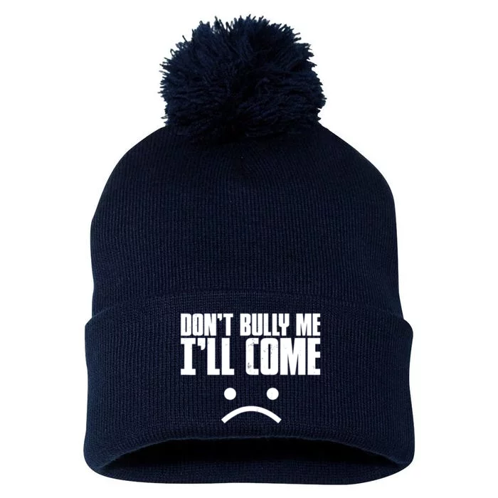 Don't Bully Me I'll Come Sarcastic Meme Gift Pom Pom 12in Knit Beanie