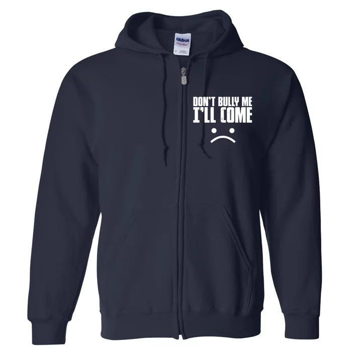 Don't Bully Me I'll Come Sarcastic Meme Gift Full Zip Hoodie