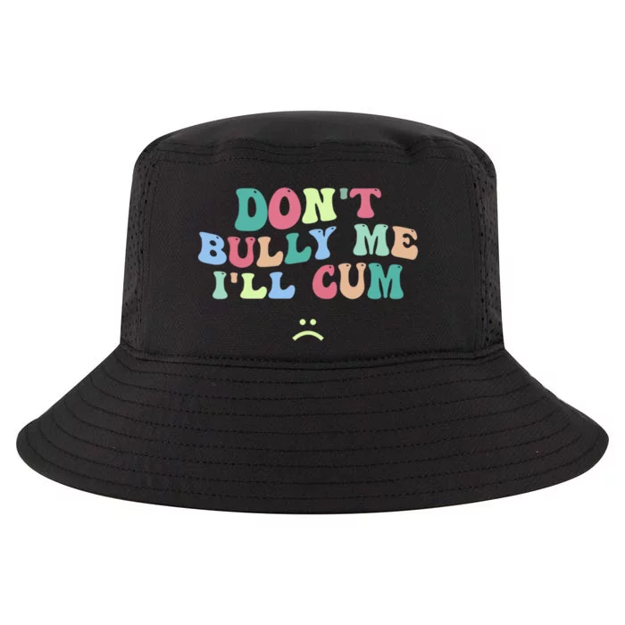 Don't Bully Me I'll Cum Funny Sarcastic Cool Comfort Performance Bucket Hat