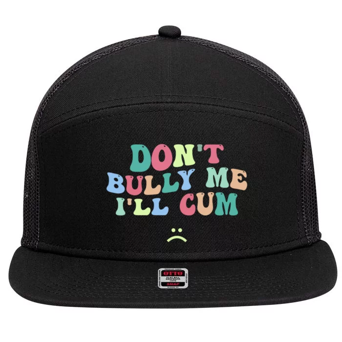 Don't Bully Me I'll Cum Funny Sarcastic 7 Panel Mesh Trucker Snapback Hat