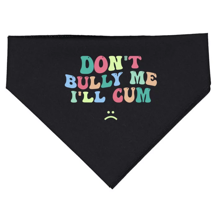 Don't Bully Me I'll Cum Funny Sarcastic USA-Made Doggie Bandana