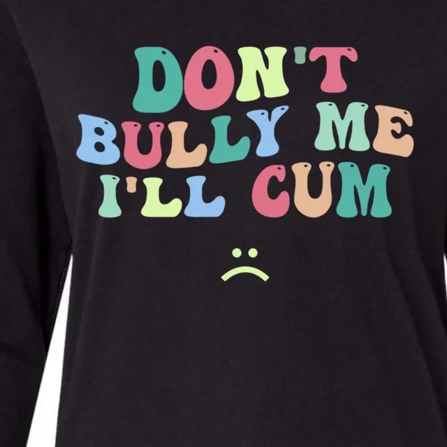 Don't Bully Me I'll Cum Funny Sarcastic Womens Cotton Relaxed Long Sleeve T-Shirt