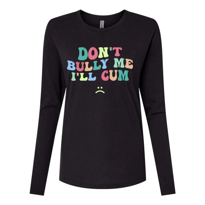 Don't Bully Me I'll Cum Funny Sarcastic Womens Cotton Relaxed Long Sleeve T-Shirt