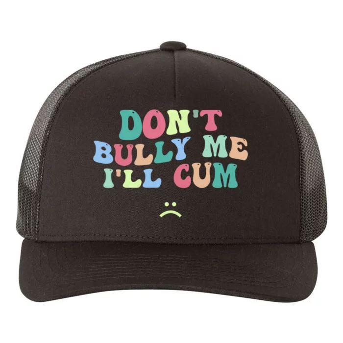 Don't Bully Me I'll Cum Funny Sarcastic Yupoong Adult 5-Panel Trucker Hat