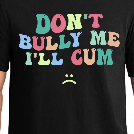 Don't Bully Me I'll Cum Funny Sarcastic Pajama Set