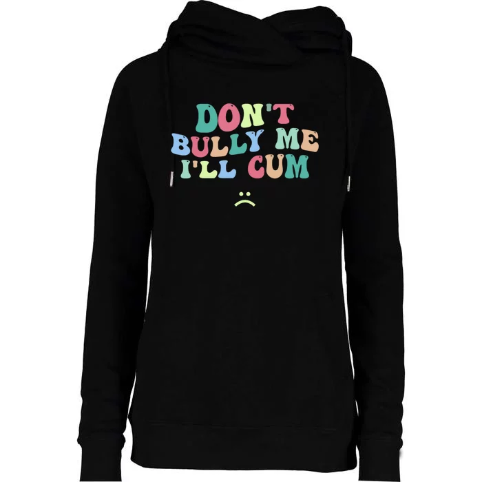 Don't Bully Me I'll Cum Funny Sarcastic Womens Funnel Neck Pullover Hood