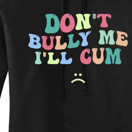 Don't Bully Me I'll Cum Funny Sarcastic Women's Pullover Hoodie