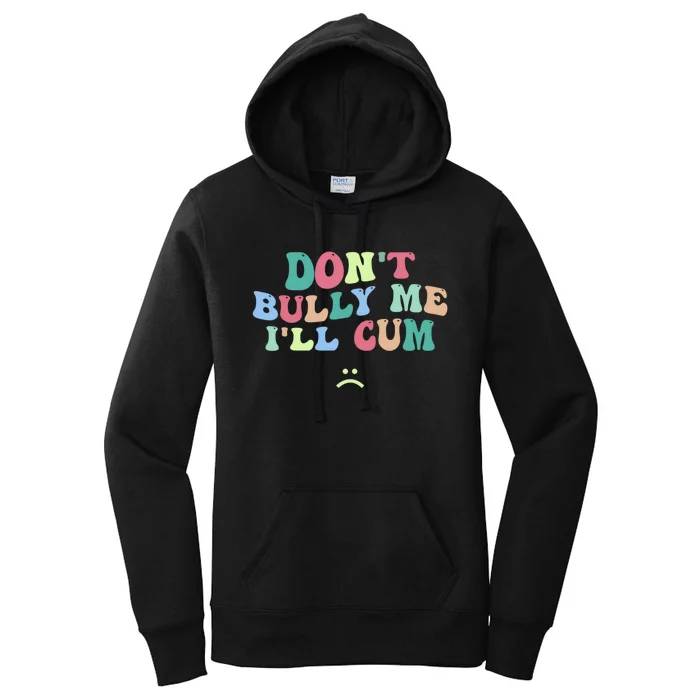 Don't Bully Me I'll Cum Funny Sarcastic Women's Pullover Hoodie