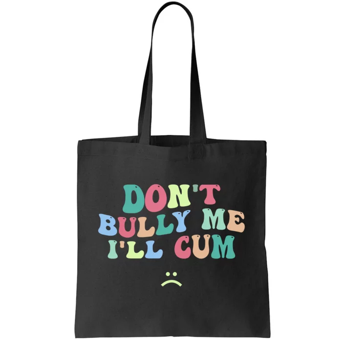 Don't Bully Me I'll Cum Funny Sarcastic Tote Bag