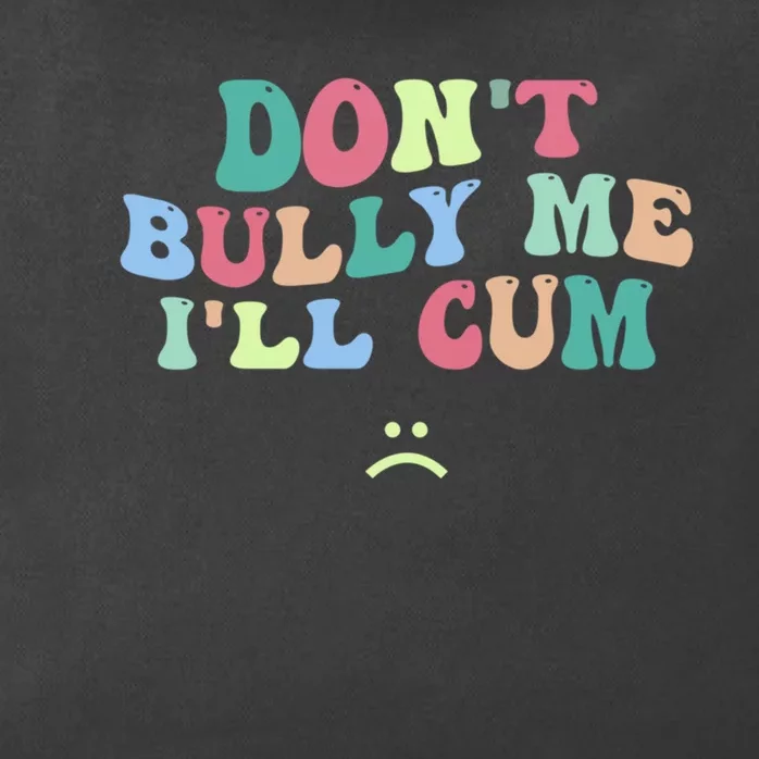 Don't Bully Me I'll Cum Funny Sarcastic Zip Tote Bag