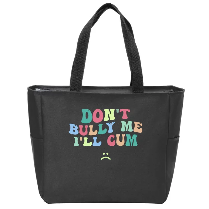 Don't Bully Me I'll Cum Funny Sarcastic Zip Tote Bag