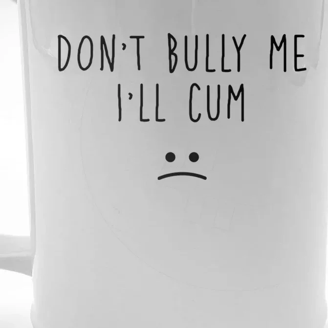 Don't Bully Me I'll Cum Funny Quote White Text Front & Back Beer Stein