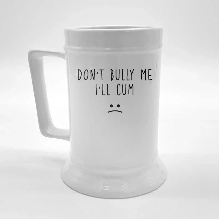 Don't Bully Me I'll Cum Funny Quote White Text Front & Back Beer Stein