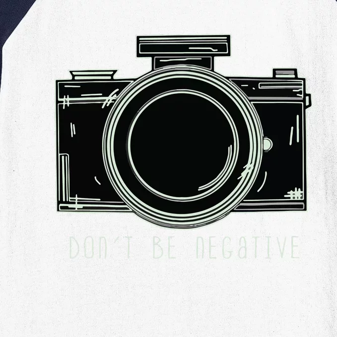 Dont Be Negative Funny Photography Camera Baseball Sleeve Shirt