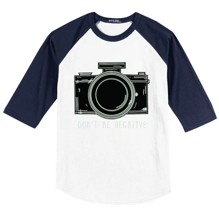 Dont Be Negative Funny Photography Camera Baseball Sleeve Shirt