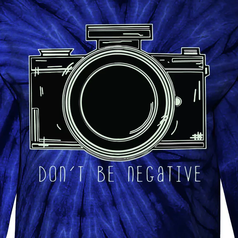 Dont Be Negative Funny Photography Camera Tie-Dye Long Sleeve Shirt