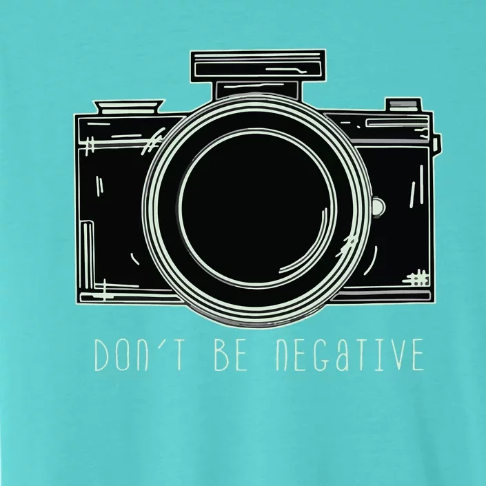 Dont Be Negative Funny Photography Camera ChromaSoft Performance T-Shirt