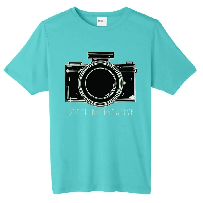 Dont Be Negative Funny Photography Camera ChromaSoft Performance T-Shirt