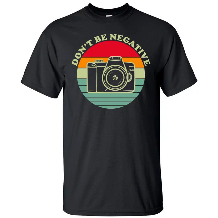 Dont Be Negative Camera Vintage Tall T-Shirt