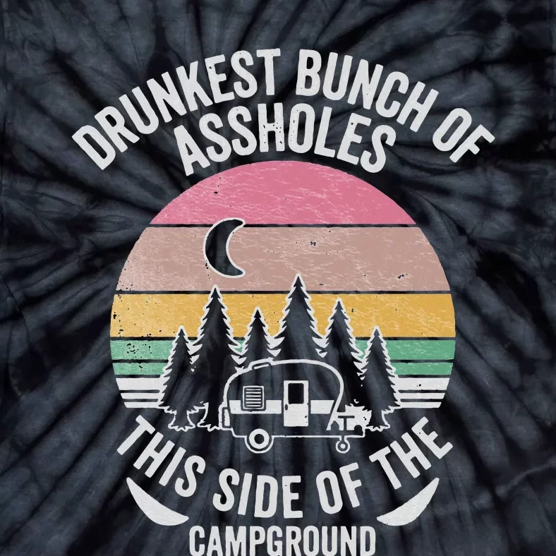 Drunkest Bunch Of Assholes This Side Of The Campground Tie-Dye T-Shirt