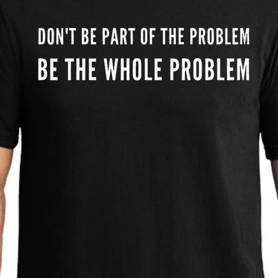 DonT Be Part Of The Problem. Be The Whole Problem Pajama Set